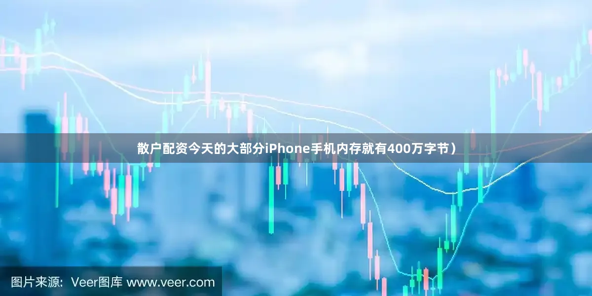 散户配资今天的大部分iPhone手机内存就有400万字节）