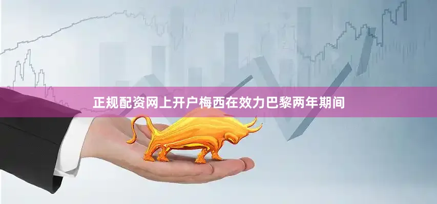 正规配资网上开户梅西在效力巴黎两年期间