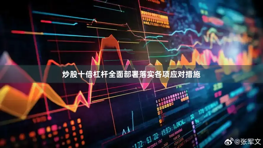 炒股十倍杠杆全面部署落实各项应对措施