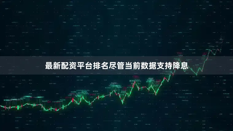 最新配资平台排名尽管当前数据支持降息